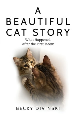 A Beautiful Cat Story: What Happened After the First Meow by Divinski, Becky