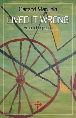 Lived It Wrong: An Autobiography by Menuhin, Gerard