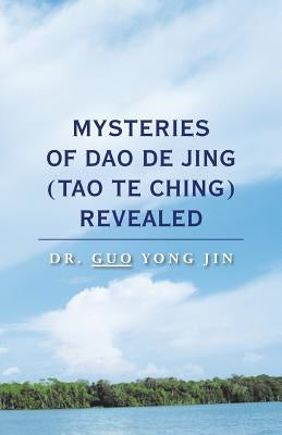 Mysteries of Dao De Jing (Tao Te Ching) Revealed by Jin, Guo Yong