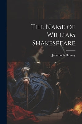 The Name of William Shakespeare by Hanney, John Louis