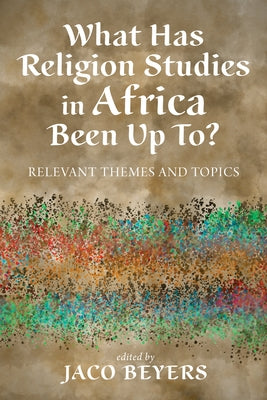 What Has Religion Studies in Africa Been Up To? by Beyers, Jaco