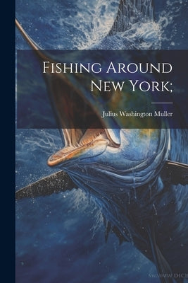 Fishing Around New York; by Muller, Julius Washington 1868- [Fro