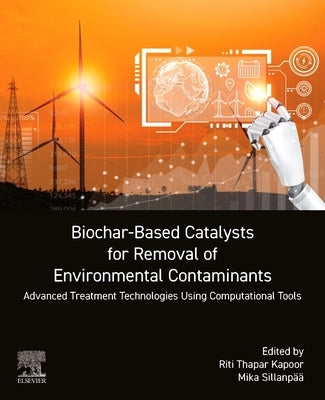 Biochar-Based Catalysts for Removal of Environmental Contaminants: Advanced Treatment Technologies Using Computational Tools by Kapoor, Riti Thapar