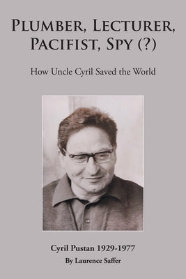 Plumber, Lecturer, Pacifist, Spy (?): How Uncle Cyril Saved the World by Saffer, Laurence