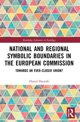 National and Regional Symbolic Boundaries in the European Commission: Towards an Ever-Closer Union? by Drewski, Daniel