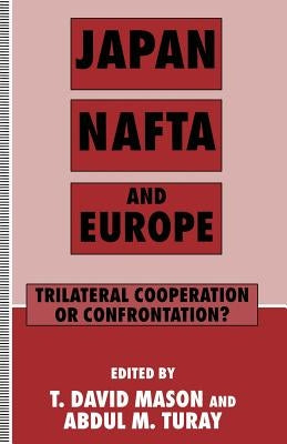 Japan, NAFTA and Europe: Trilateral Cooperation or Confrontation? by Mason, T. David