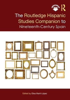 The Routledge Hispanic Studies Companion to Nineteenth-Century Spain by Martí-López, Elisa