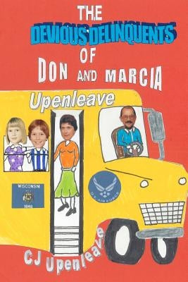 The Devious Delinquents: of Don and Marcia Upenleave by Upenleave, C. J.