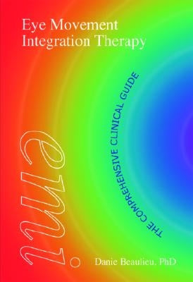 Eye Movement Integration Therapy: The Comprehensive Clinical Guide by Beaulieu, Danie