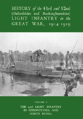 History of the 43rd and 52nd (Oxford and Buckinghamshire) Light Infantry in the Great War Vol I, the 43rd Light Infantry in Mesopotamia and North Russ by Neville MC, Captain J. E. H.