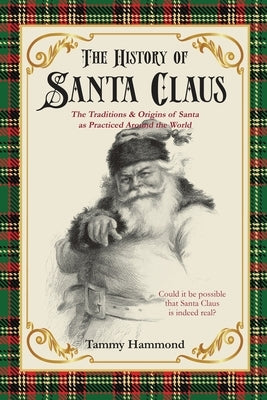 The History Of Santa Claus: The Traditions & Origins of Santa as Practiced Around the World by Hammond, Tammy