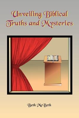 Unveiling Bibical Truths and Mysteries by McBeth, Beth