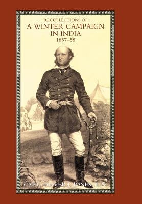 Recollections of a Winter Campaign in India 1857-58 by Capt Oliver J. Jones