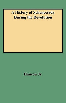 History of Schenectady During the Revolution by Hanson, Willis T., Jr.