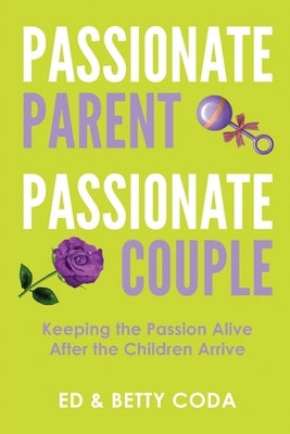 Passionate Parent Passionate Couple: Keeping the Passion Alive After the Children Arrive by Coda, Ed &. Betty