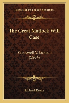 The Great Matlock Will Case: Cresswell V. Jackson (1864) by Richard Keene