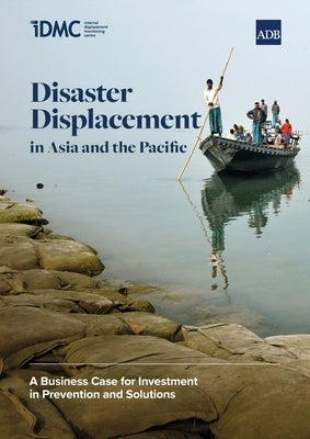 Disaster Displacement in Asia and the Pacific: A Business Case for Investment in Prevention and Solutions by Asian Development Bank
