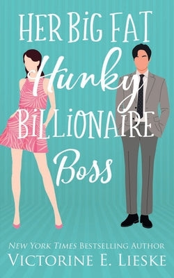 Her Big Fat Hunky Billionaire Boss by Lieske, Victorine E.