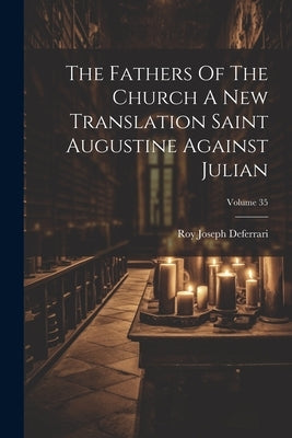 The Fathers Of The Church A New Translation Saint Augustine Against Julian; Volume 35 by Deferrari, Roy Joseph