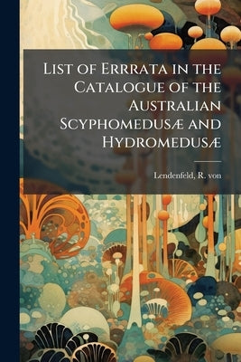 List of Errrata in the Catalogue of the Australian Scyphomedusæ and Hydromedusæ by Lendenfeld, R. Von (Robert) 1858-1913