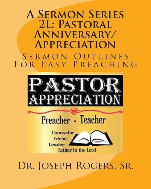 A Sermon Series 2L: Pastoral Anniversary/Appreciation: Sermon Outlines For Easy Preaching by Rogers, Sr. Joseph Roosevelt