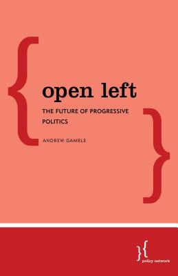 Open Left: The Future of Progressive Politics by Gamble, Andrew