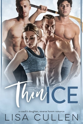 Thin Ice: A Coach's Daughter, Reverse Harem Romance by Cullen, Lisa