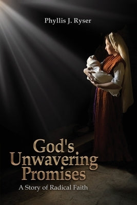 God's Unwavering Promises: A Story of Radical Faith by Ryser, Phyllis J.
