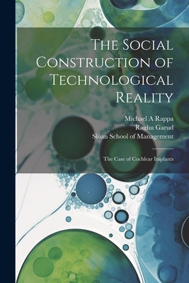 The Social Construction of Technological Reality: The Case of Cochlear Implants by Rappa, Michael A.