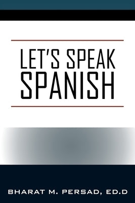 Let's Speak Spanish by Persad, Ed D. Bharat M.