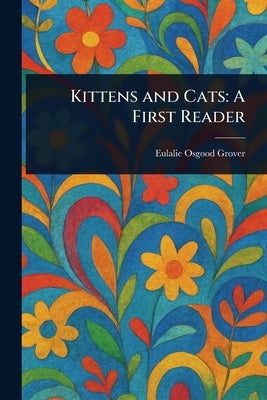 Kittens and Cats: A First Reader by Grover, Eulalie Osgood