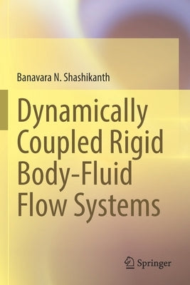 Dynamically Coupled Rigid Body-Fluid Flow Systems by Shashikanth, Banavara N.