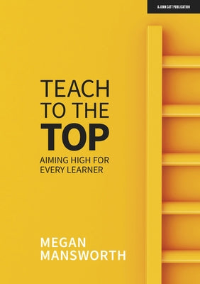 Teach to the Top: Aiming High for Every Learner by Mansworth, Megan