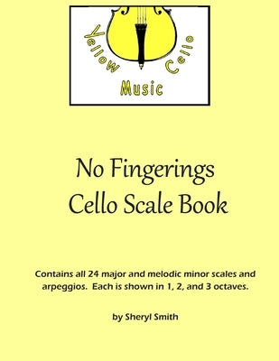 No Fingerings Cello Scale Book: All 24 major and melodic minor scales and arpeggios. No fingerings. by Smith, Sheryl