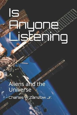 Is Anyone Listening: Aliens and the Universe by Zamzow Jr, Charles W.