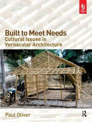 Built to Meet Needs: Cultural Issues in Vernacular Architecture by Oliver, Paul