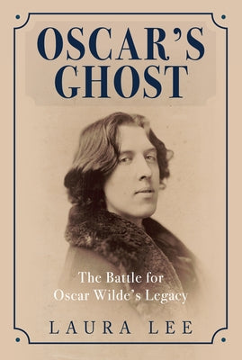 Oscar's Ghost: The Battle for Oscar Wilde's Legacy by Lee, Laura