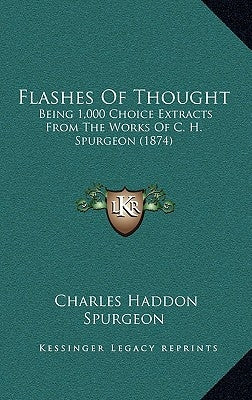 Flashes Of Thought: Being 1,000 Choice Extracts From The Works Of C. H. Spurgeon (1874) by Spurgeon, Charles Haddon
