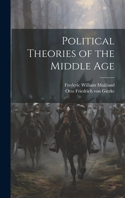 Political Theories of the Middle Age by Maitland, Frederic William