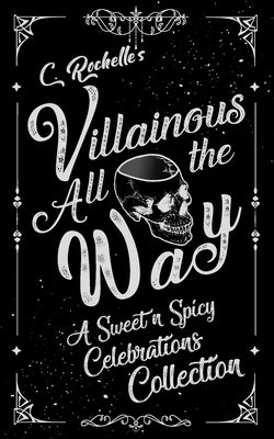Villainous All the Way: A Sweet n Spicy Celebrations Collection by Rochelle, C.