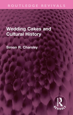 Wedding Cakes and Cultural History by Charsley, Simon