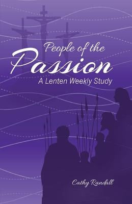 People of the Passion: A Lenten Weekly Study by Randall, Cathy