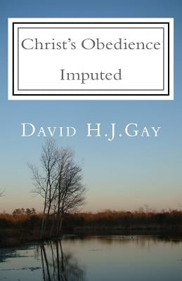 Christ's Obedience Imputed by Gay, David H. J.