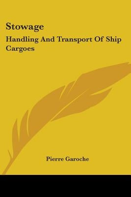 Stowage: Handling and Transport of Ship Cargoes by Garoche, Pierre