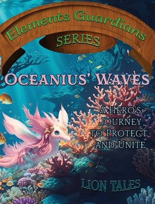 Oceanius' Waves: A Hero's Journey to Protect and Unite by Tales, Lion