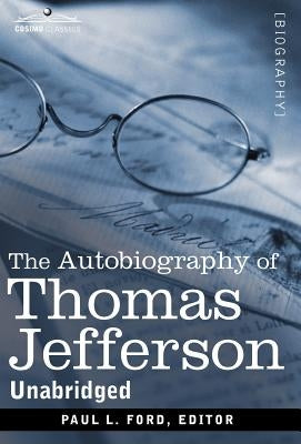 The Autobiography of Thomas Jefferson by Jefferson, Thomas