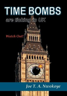 Time Bombs Are Ticking in UK: Watch Out! by Nwokoye, Joe T. a.