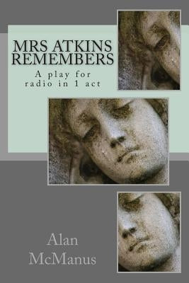 Mrs Atkins remembers: A play for radio in 1 act by McManus, Alan