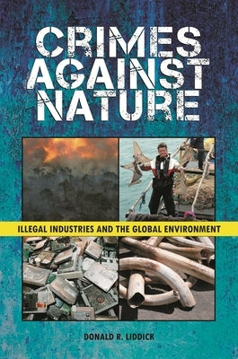 Crimes Against Nature: Illegal Industries and the Global Environment by Liddick, Donald