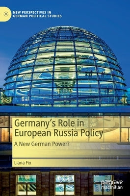 Germany's Role in European Russia Policy: A New German Power? by Fix, Liana